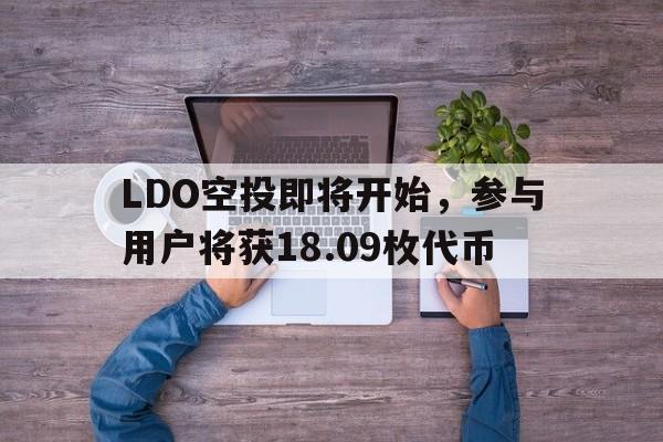 LDO空投即将开始，参与用户将获18.09枚代币-九游娱乐